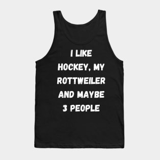 I LIKE HOCKEY, MY ROTTWEULER AND MAYBE 3 PEOPLE Tank Top